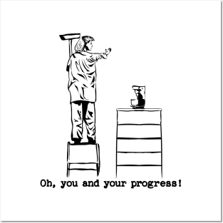 Oh, you and your progress Posters and Art